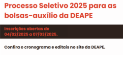 Processo Seletivo 2025 para as bolsas-auxílio DEAPE. Inscrições abertas de 04/02/2025 a 07/02/2025. Confira o cronograma e editais no site da DEAPE