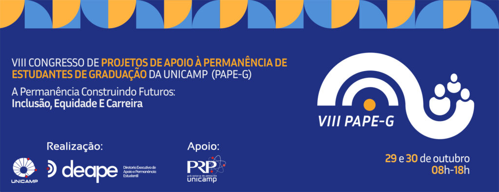 Oitavo Congresso de Projetos de Apoio à Permanência de Estudantes de Graduação da UNICAMP (PAPE-G). A permanência Construindo Futuros: Inclusã, Equidade e Carreira. Realização: Unicamp e Diretoria Executiva de Apoio e Permanência Estudantil. Apoio: Pró-Reitoria de Pesquisa UNICAMP. Dias 29 e 30 de outubro, das oito às dezoito horas.